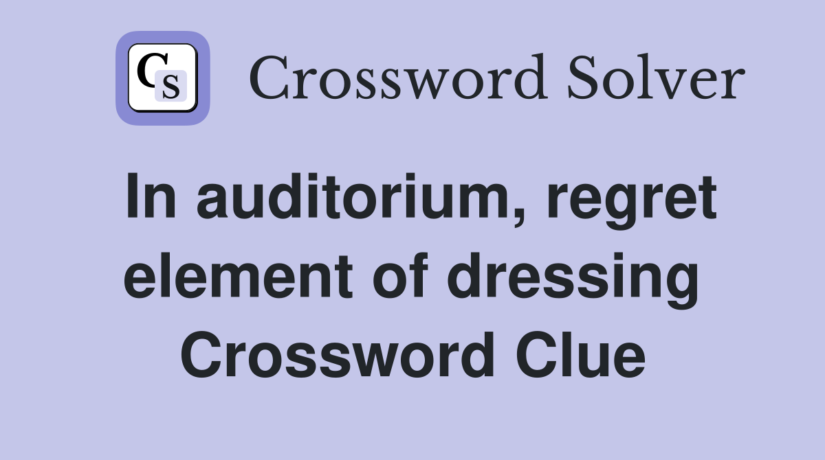 In auditorium, regret element of dressing Crossword Clue Answers